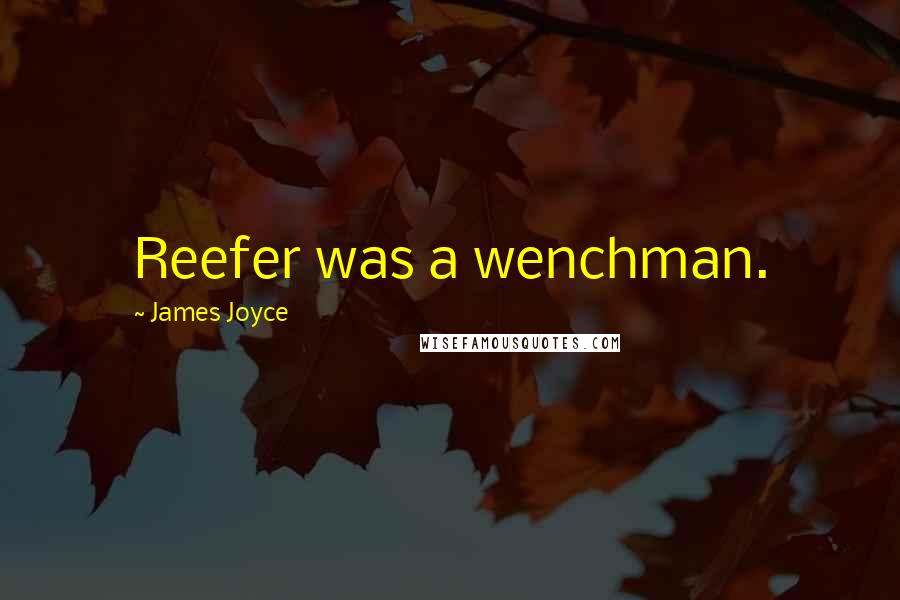 James Joyce Quotes: Reefer was a wenchman.