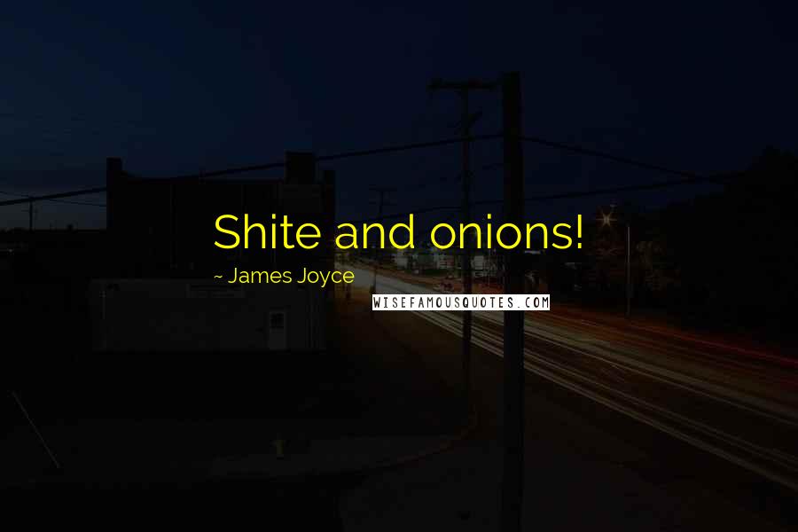 James Joyce Quotes: Shite and onions!