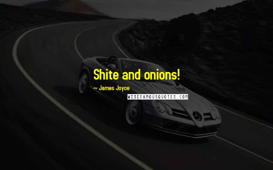 James Joyce Quotes: Shite and onions!