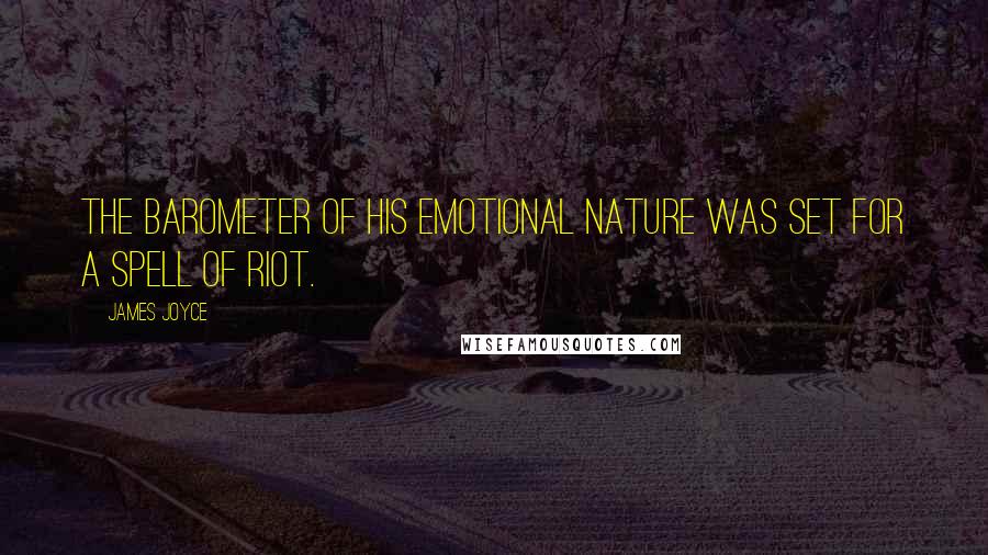 James Joyce Quotes: The barometer of his emotional nature was set for a spell of riot.