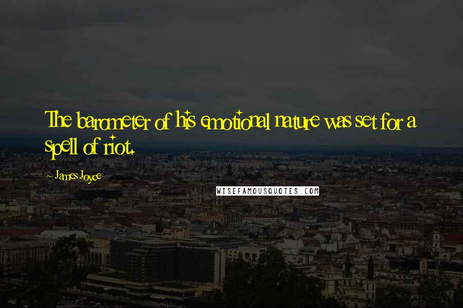 James Joyce Quotes: The barometer of his emotional nature was set for a spell of riot.