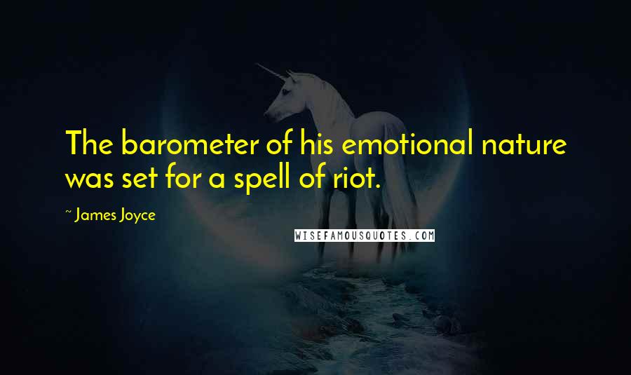 James Joyce Quotes: The barometer of his emotional nature was set for a spell of riot.