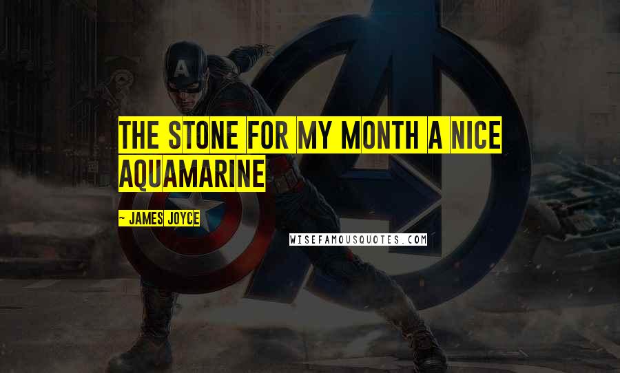 James Joyce Quotes: the stone for my month a nice aquamarine