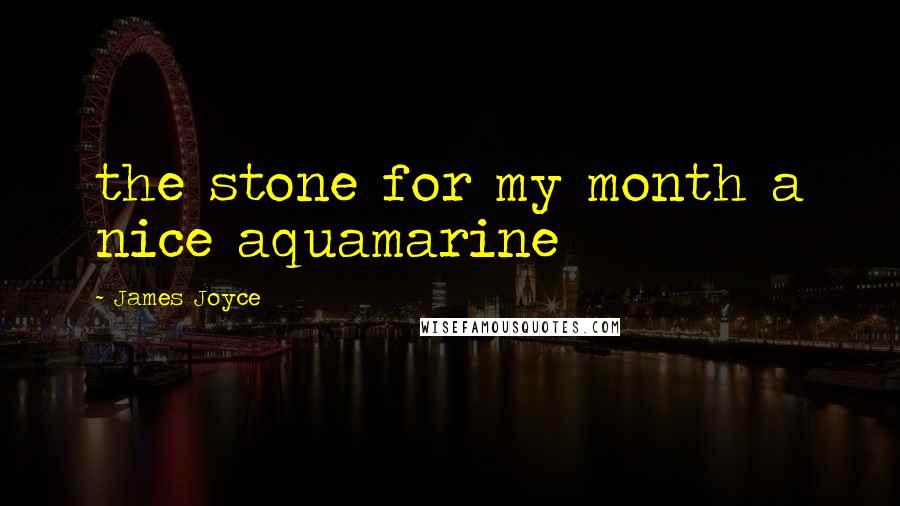 James Joyce Quotes: the stone for my month a nice aquamarine