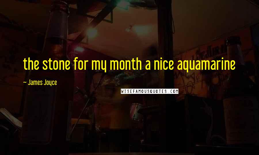James Joyce Quotes: the stone for my month a nice aquamarine