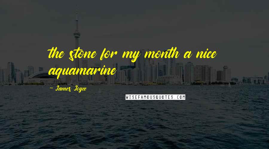 James Joyce Quotes: the stone for my month a nice aquamarine