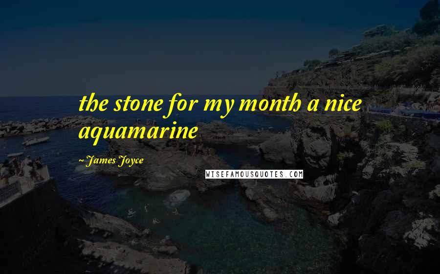 James Joyce Quotes: the stone for my month a nice aquamarine