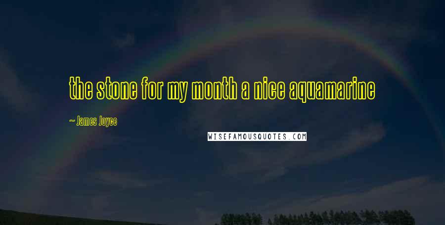 James Joyce Quotes: the stone for my month a nice aquamarine
