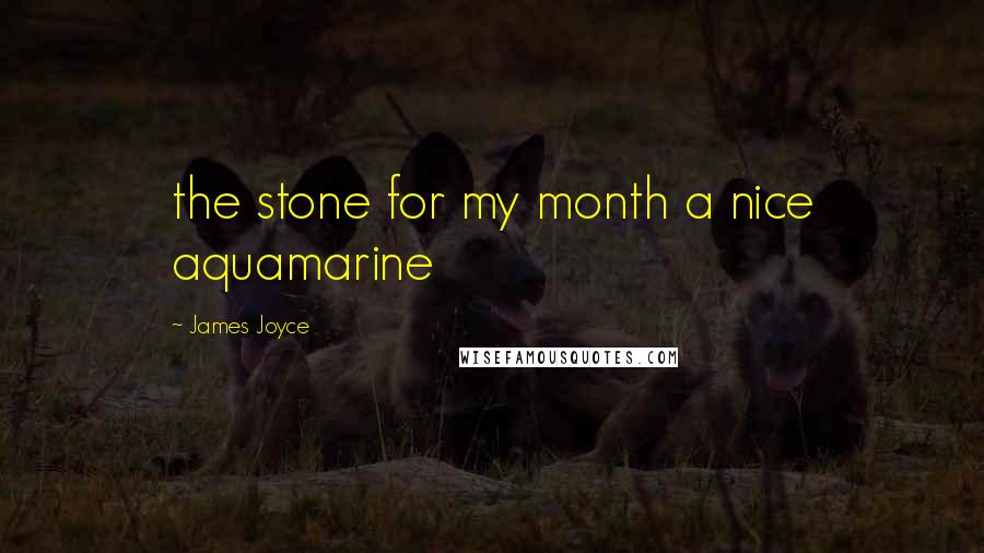James Joyce Quotes: the stone for my month a nice aquamarine