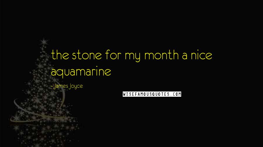 James Joyce Quotes: the stone for my month a nice aquamarine
