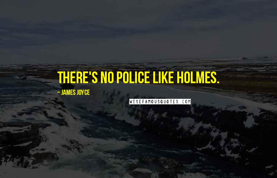 James Joyce Quotes: There's no police like Holmes.