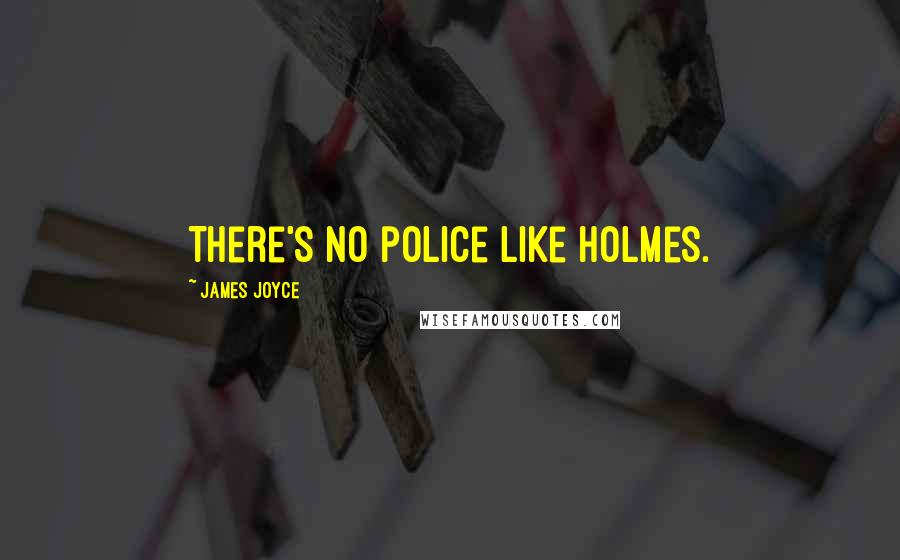 James Joyce Quotes: There's no police like Holmes.