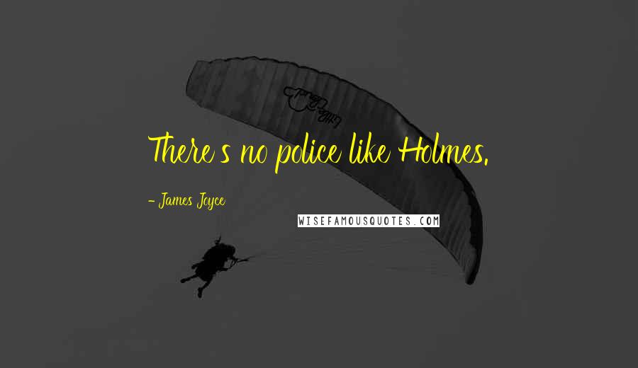 James Joyce Quotes: There's no police like Holmes.