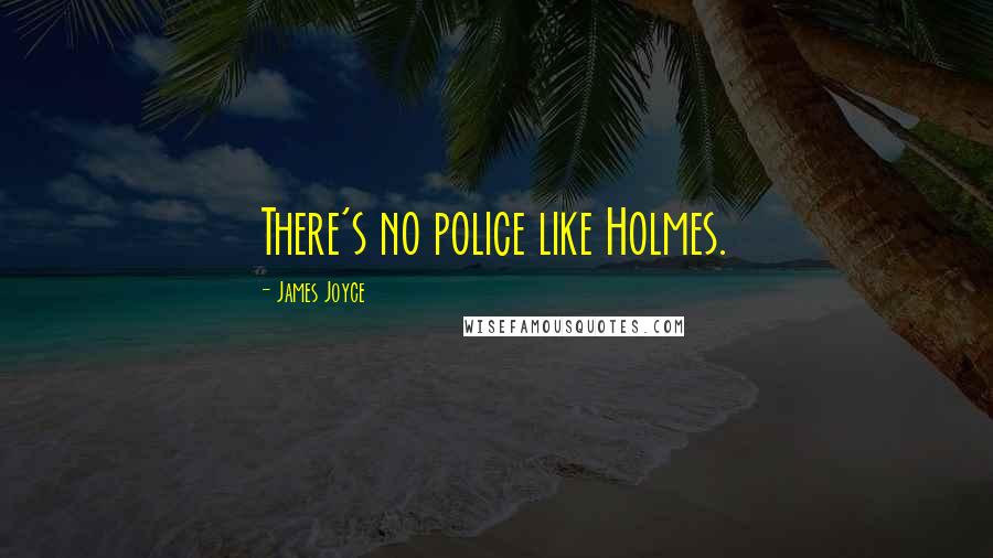 James Joyce Quotes: There's no police like Holmes.