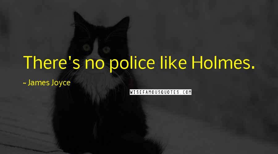 James Joyce Quotes: There's no police like Holmes.