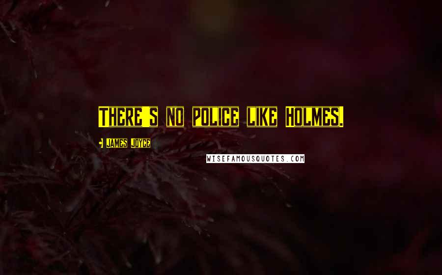 James Joyce Quotes: There's no police like Holmes.