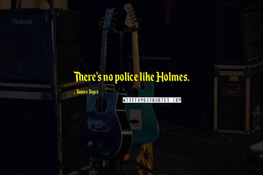James Joyce Quotes: There's no police like Holmes.