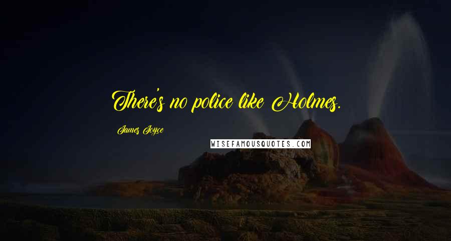 James Joyce Quotes: There's no police like Holmes.