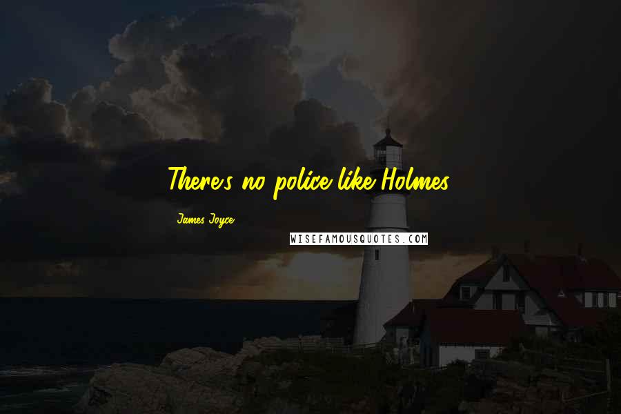 James Joyce Quotes: There's no police like Holmes.