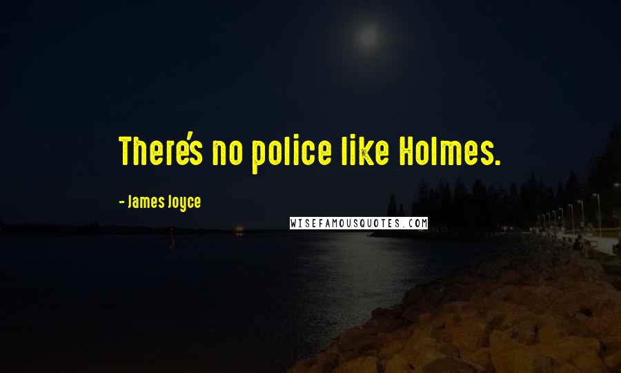 James Joyce Quotes: There's no police like Holmes.