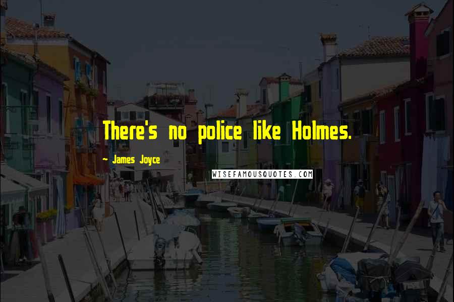 James Joyce Quotes: There's no police like Holmes.