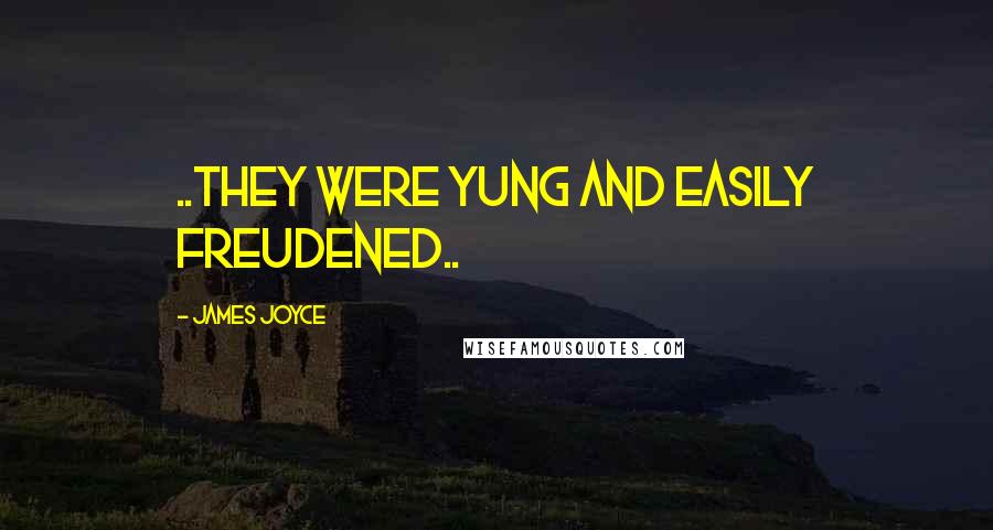James Joyce Quotes: ..they were yung and easily freudened..