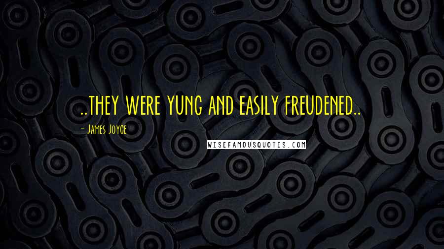 James Joyce Quotes: ..they were yung and easily freudened..