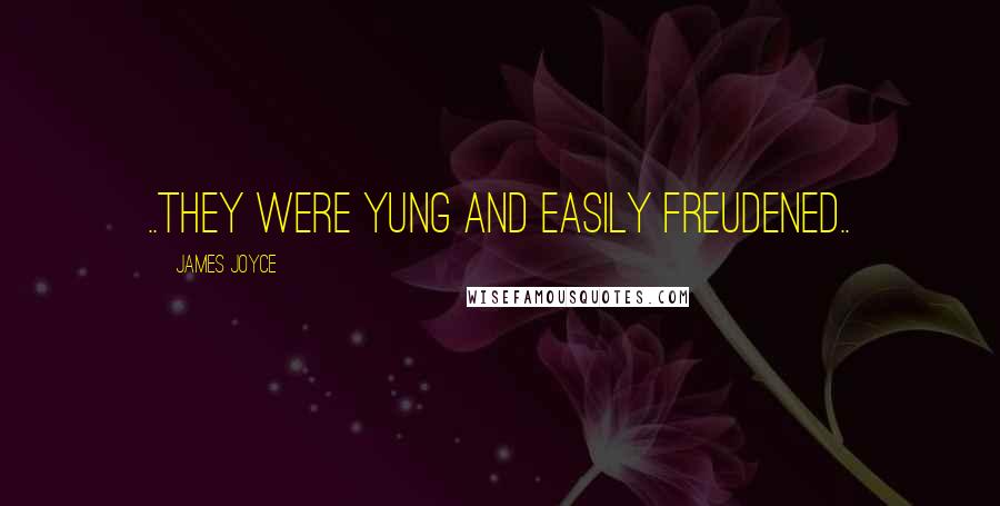 James Joyce Quotes: ..they were yung and easily freudened..