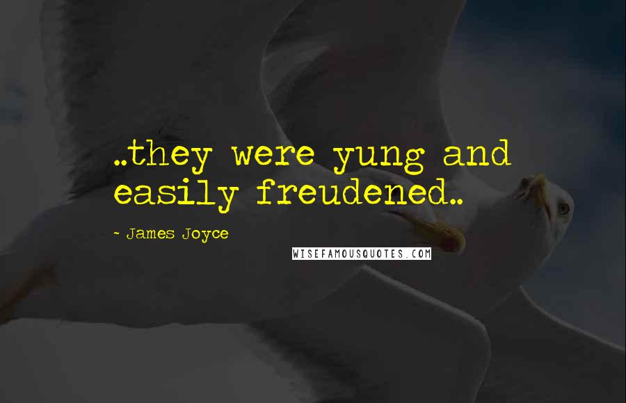 James Joyce Quotes: ..they were yung and easily freudened..