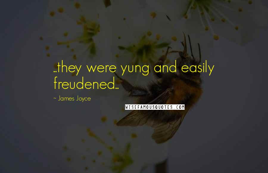 James Joyce Quotes: ..they were yung and easily freudened..