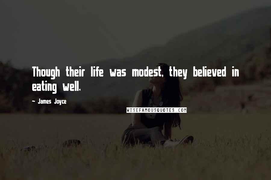 James Joyce Quotes: Though their life was modest, they believed in eating well.