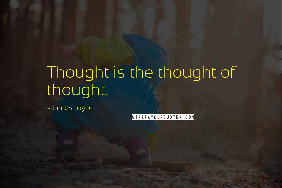 James Joyce Quotes: Thought is the thought of thought.