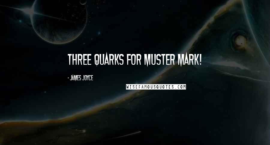 James Joyce Quotes: Three quarks for Muster Mark!