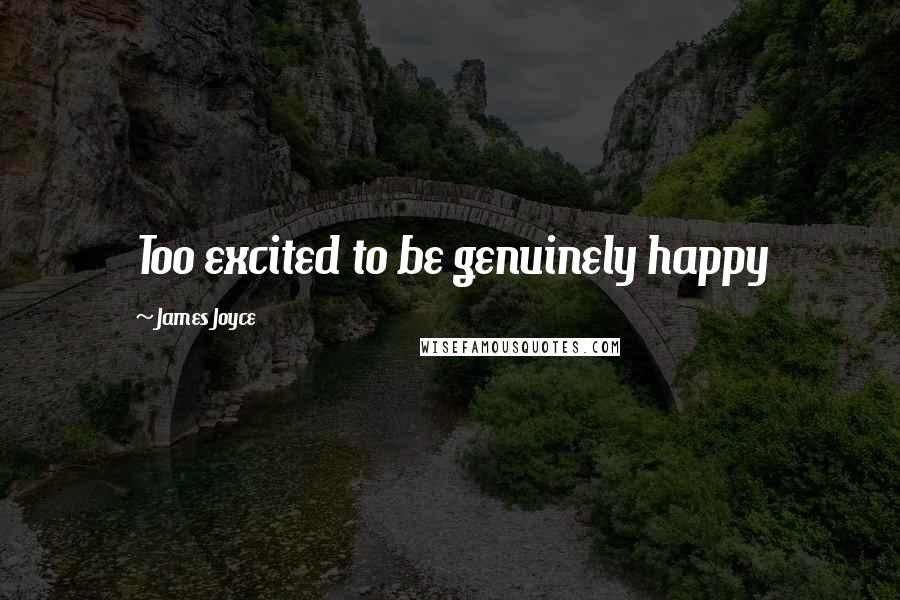James Joyce Quotes: Too excited to be genuinely happy