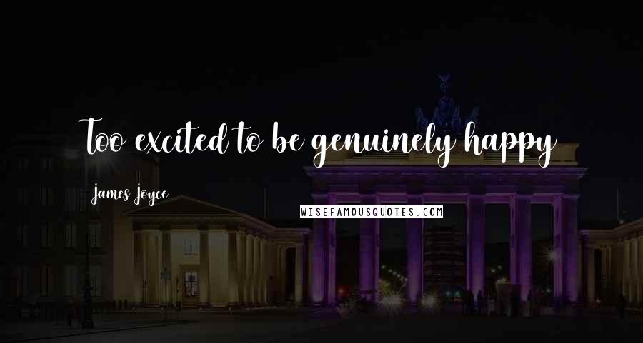 James Joyce Quotes: Too excited to be genuinely happy