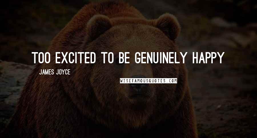 James Joyce Quotes: Too excited to be genuinely happy