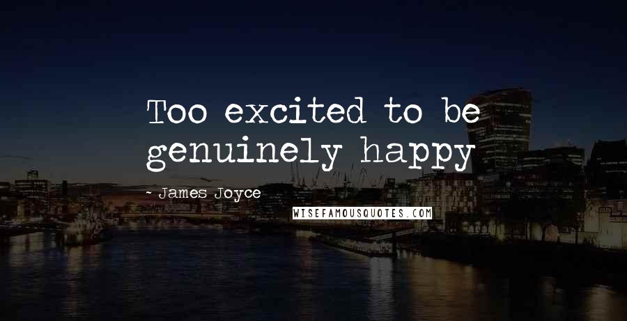 James Joyce Quotes: Too excited to be genuinely happy