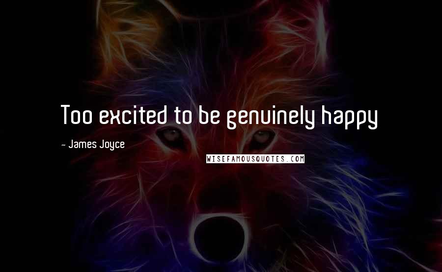 James Joyce Quotes: Too excited to be genuinely happy