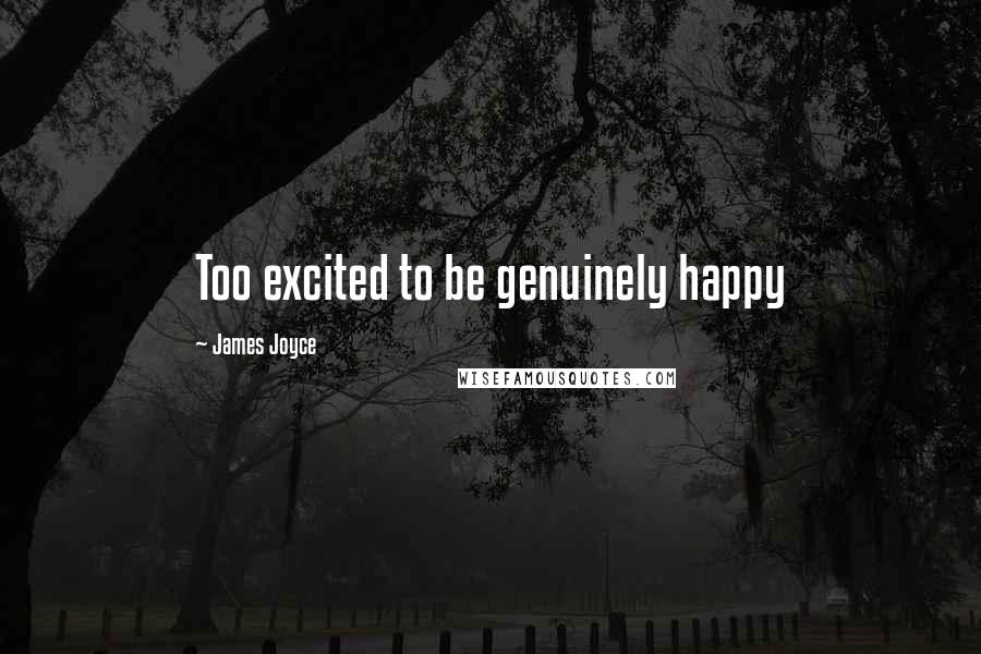 James Joyce Quotes: Too excited to be genuinely happy