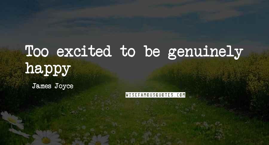 James Joyce Quotes: Too excited to be genuinely happy