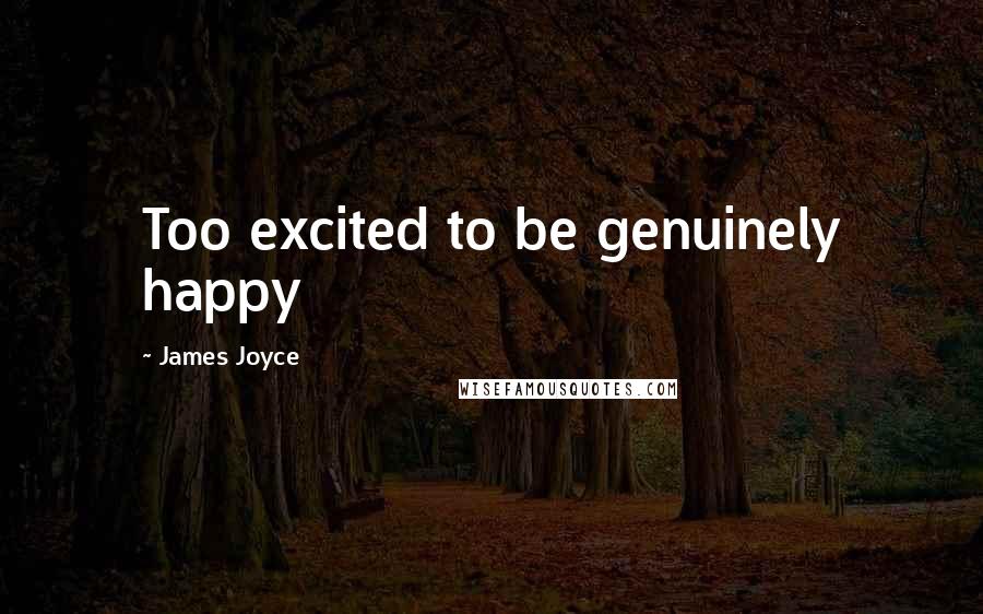 James Joyce Quotes: Too excited to be genuinely happy