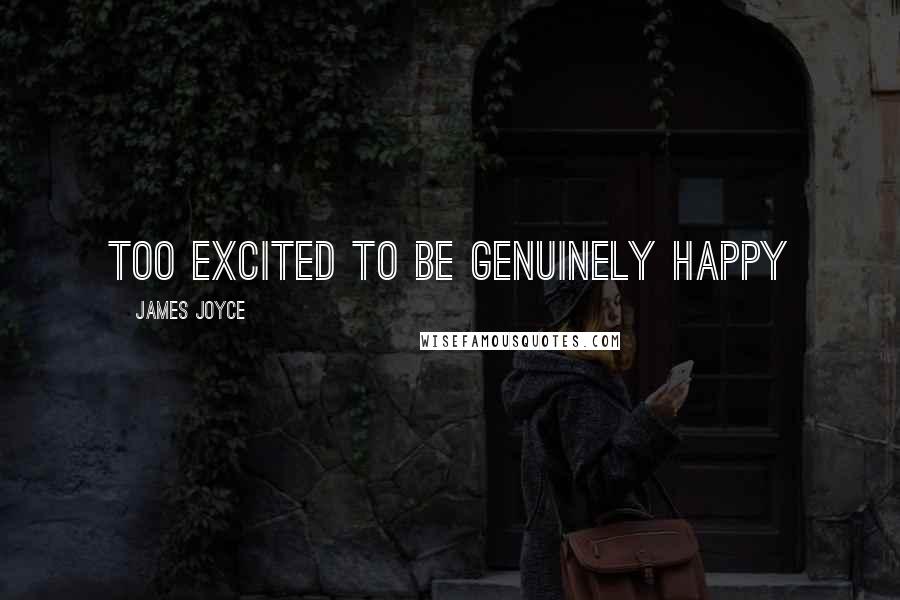 James Joyce Quotes: Too excited to be genuinely happy