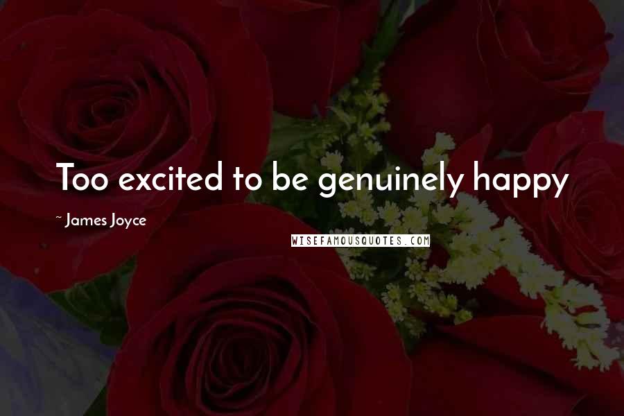 James Joyce Quotes: Too excited to be genuinely happy