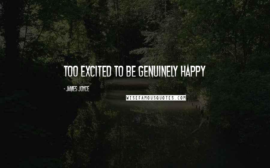 James Joyce Quotes: Too excited to be genuinely happy