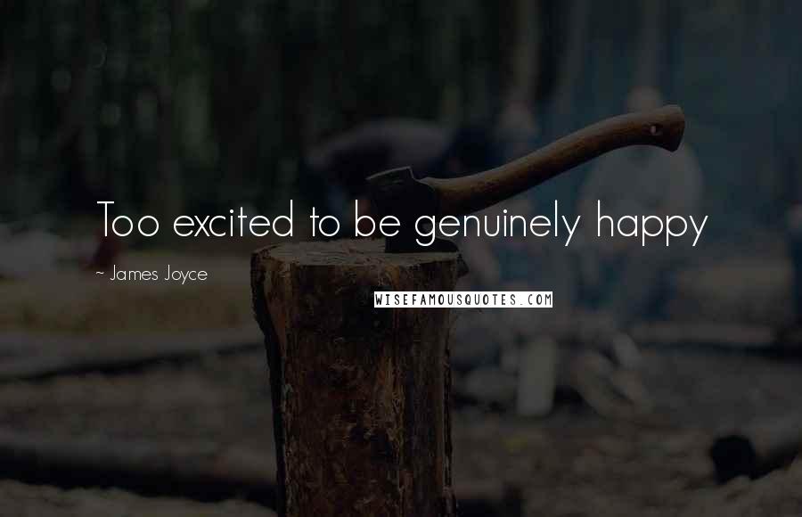 James Joyce Quotes: Too excited to be genuinely happy