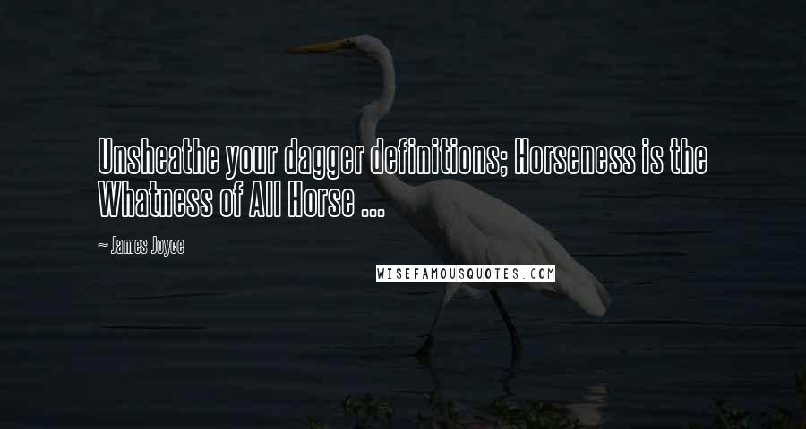 James Joyce Quotes: Unsheathe your dagger definitions; Horseness is the Whatness of All Horse ...