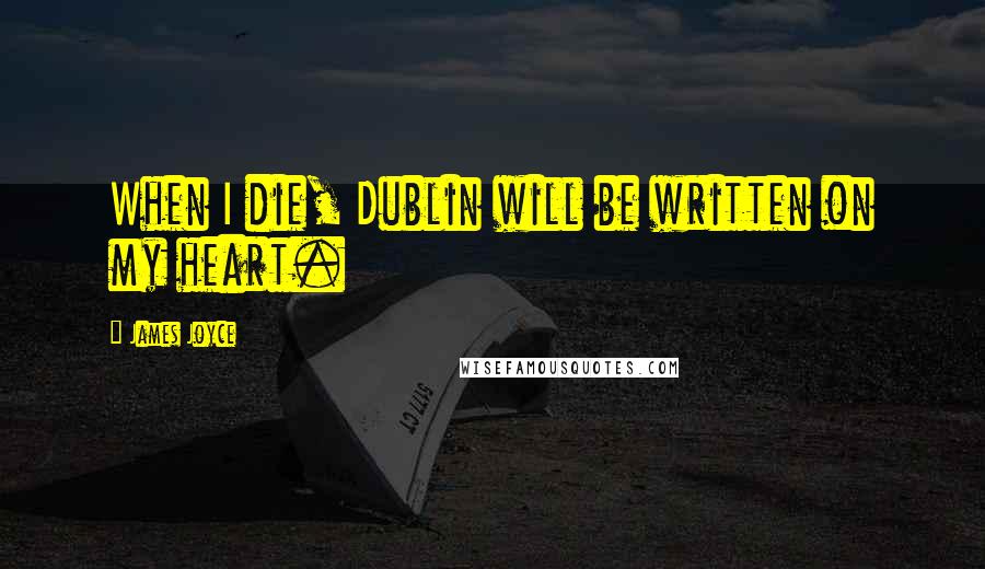 James Joyce Quotes: When I die, Dublin will be written on my heart.
