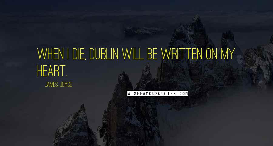 James Joyce Quotes: When I die, Dublin will be written on my heart.