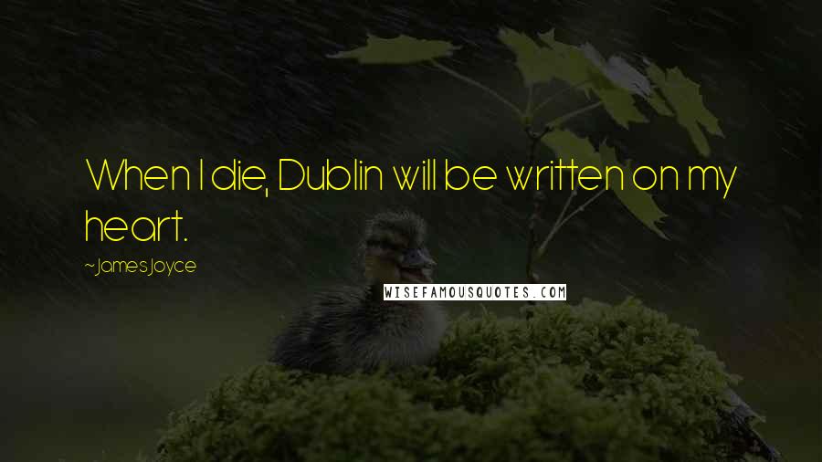 James Joyce Quotes: When I die, Dublin will be written on my heart.