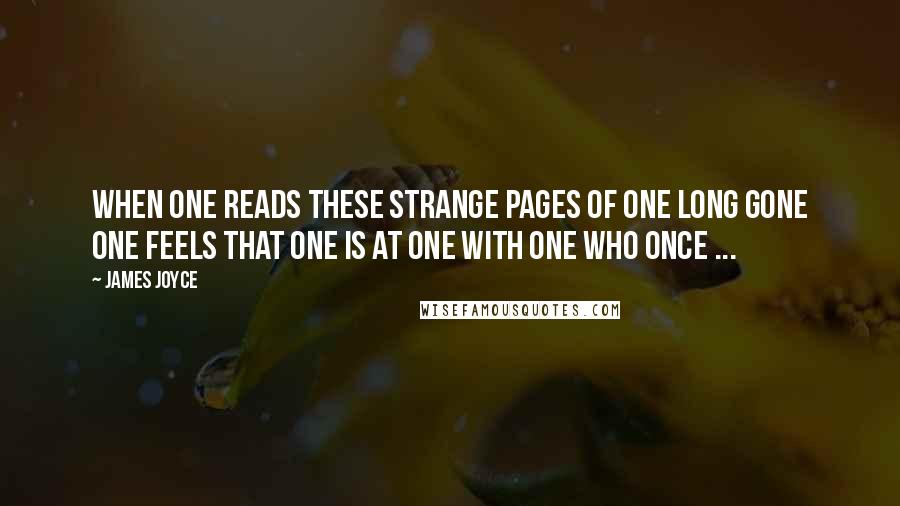 James Joyce Quotes: When one reads these strange pages of one long gone one feels that one is at one with one who once ...